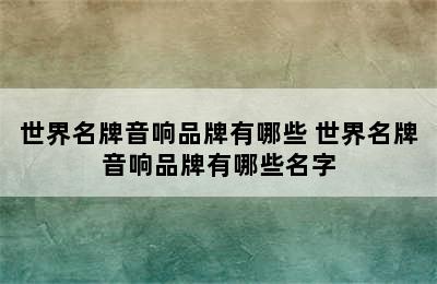 世界名牌音响品牌有哪些 世界名牌音响品牌有哪些名字